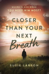 Closer Than Your Next Breath -  Where Is God When You Need Him Most?